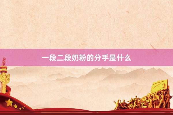 一段二段奶粉的分手是什么