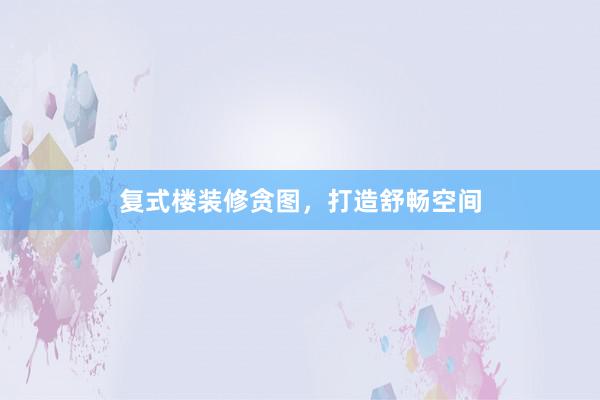复式楼装修贪图，打造舒畅空间