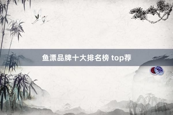 鱼漂品牌十大排名榜 top荐